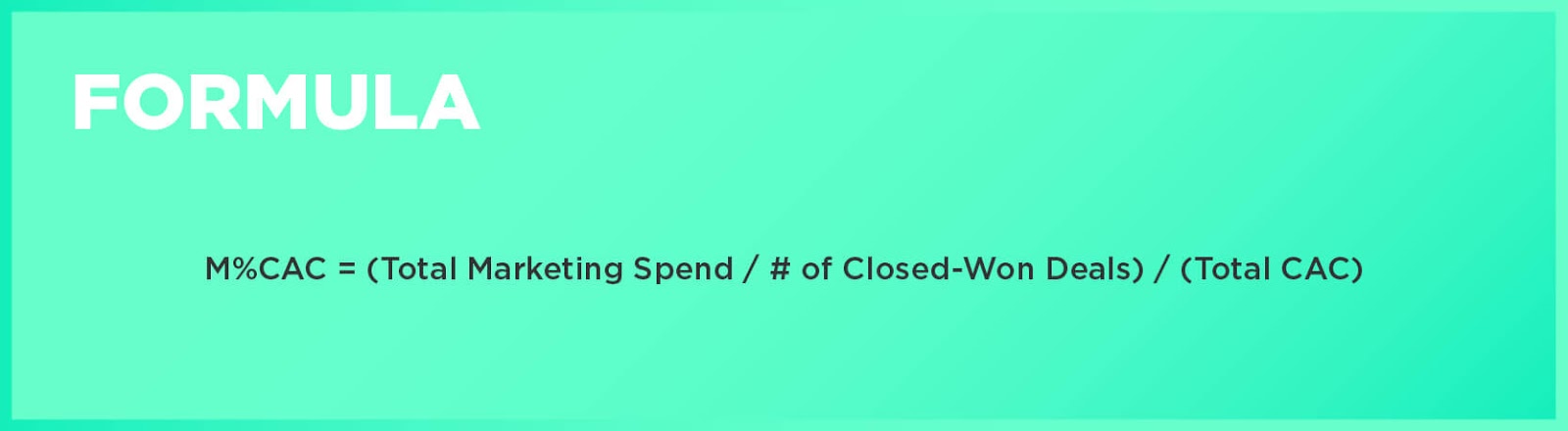 Formula: M%CAC = (Total Marketing Spend / # of Closed-Won Deals) / (Total CAC)
