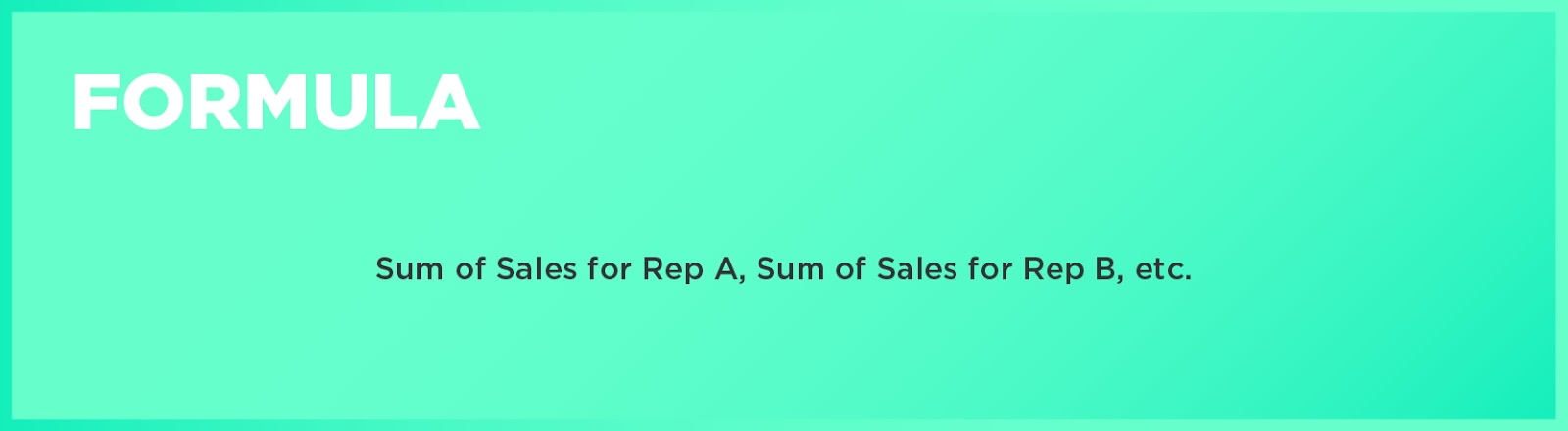Formula: Sum of Sales for Rep A, Sum of Sales for Rep B, etc. 